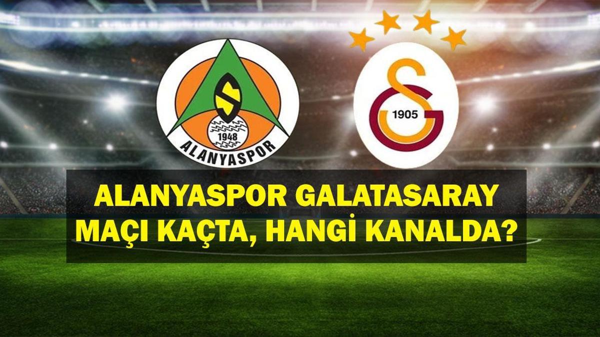 ALANYASPOR  GALATASARAY Maçı Hangi Kanalda? ALANYASPOR  GALATASARAY Maçı Saat Kaçta? İşte Muhtemel 11